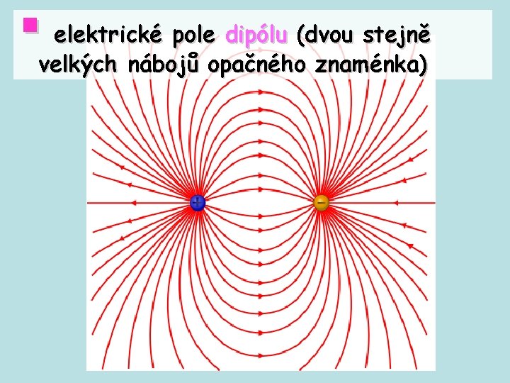 § elektrické pole dipólu (dvou stejně velkých nábojů opačného znaménka) 