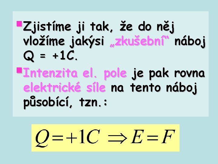 §Zjistíme ji tak, že do něj vložíme jakýsi „zkušební“ náboj Q = +1 C.