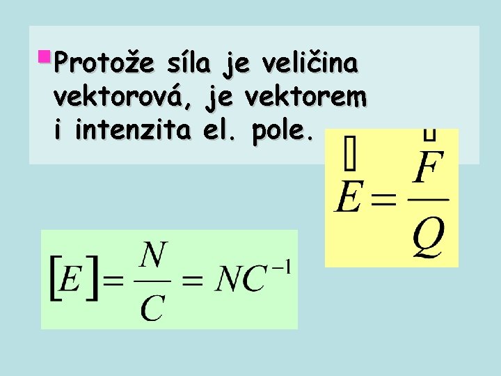 §Protože síla je veličina vektorová, je vektorem i intenzita el. pole. 