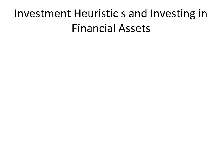 Investment Heuristic s and Investing in Financial Assets 