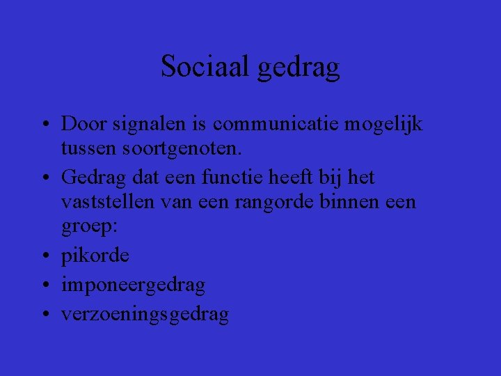 Sociaal gedrag • Door signalen is communicatie mogelijk tussen soortgenoten. • Gedrag dat een