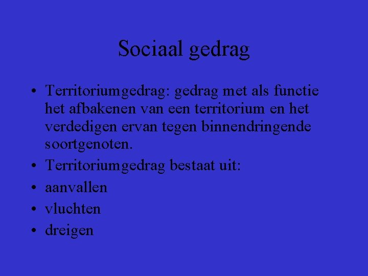 Sociaal gedrag • Territoriumgedrag: gedrag met als functie het afbakenen van een territorium en