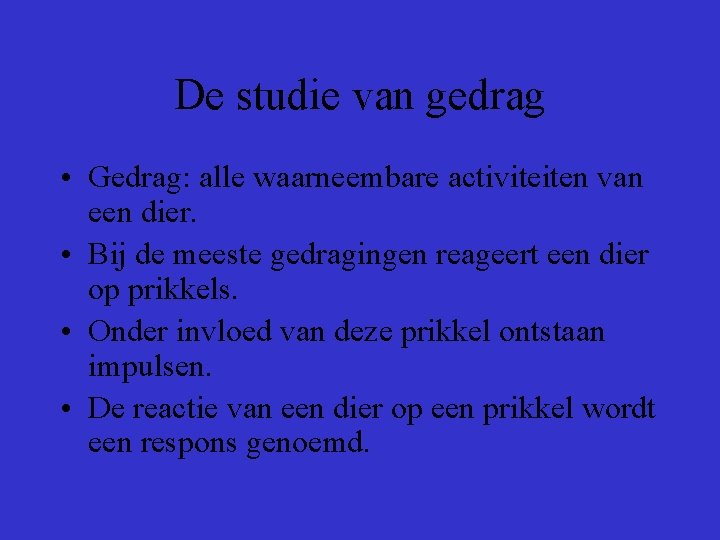 De studie van gedrag • Gedrag: alle waarneembare activiteiten van een dier. • Bij