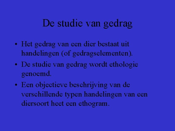 De studie van gedrag • Het gedrag van een dier bestaat uit handelingen (of De studie van gedrag • Het gedrag van een dier bestaat uit handelingen (of