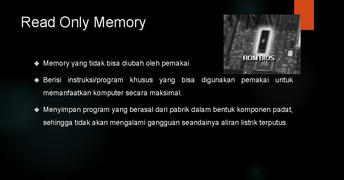 Read Only Memory yang tidak bisa diubah oleh pemakai Berisi instruksi/program khusus yang bisa