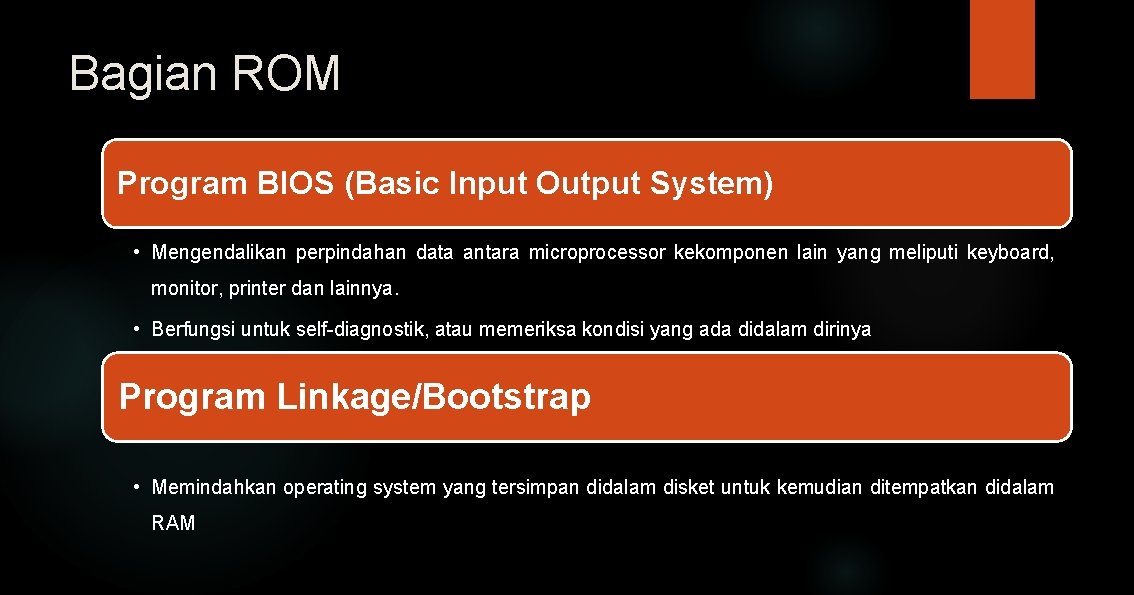 Bagian ROM Program BIOS (Basic Input Output System) • Mengendalikan perpindahan data antara microprocessor
