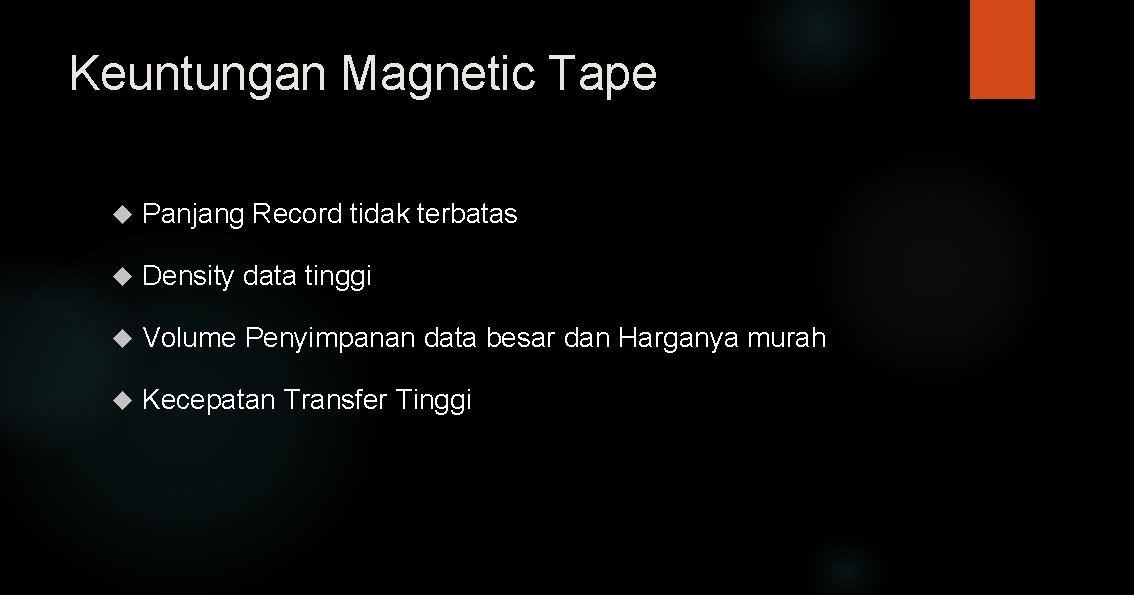 Keuntungan Magnetic Tape Panjang Record tidak terbatas Density data tinggi Volume Penyimpanan data besar