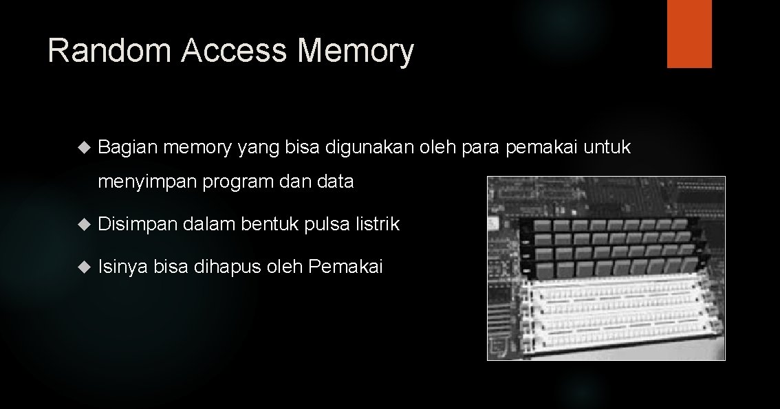 Random Access Memory Bagian memory yang bisa digunakan oleh para pemakai untuk menyimpan program