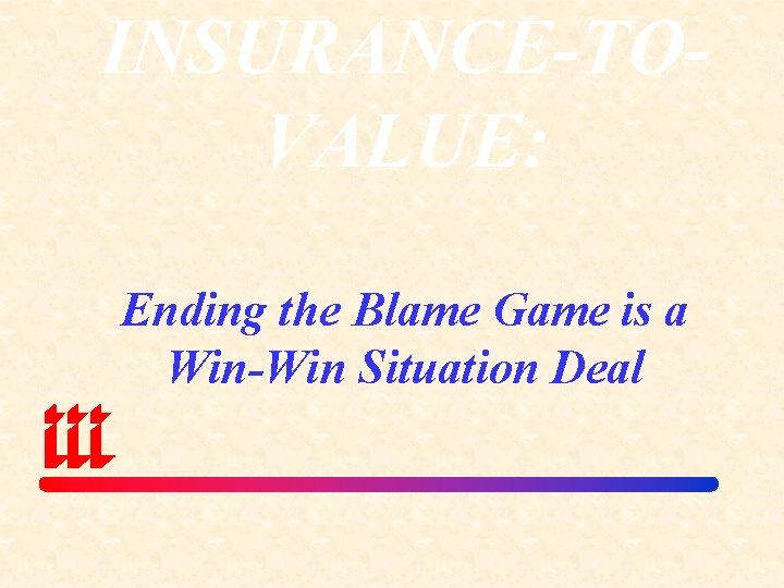 INSURANCE-TOVALUE: Ending the Blame Game is a Win-Win Situation Deal 