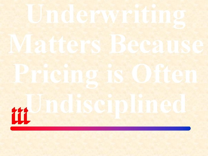 Underwriting Matters Because Pricing is Often Undisciplined 