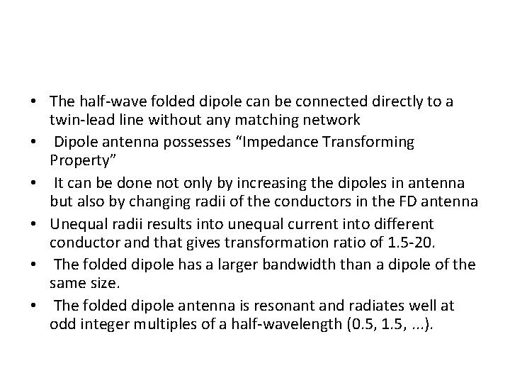 • The half-wave folded dipole can be connected directly to a twin-lead line • The half-wave folded dipole can be connected directly to a twin-lead line