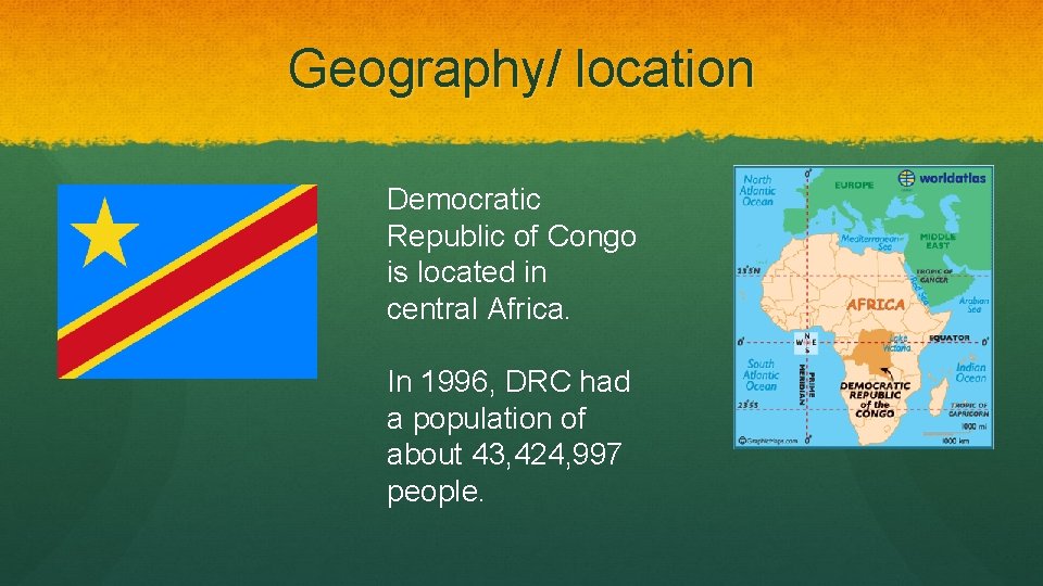 Geography/ location Democratic Republic of Congo is located in central Africa. In 1996, DRC
