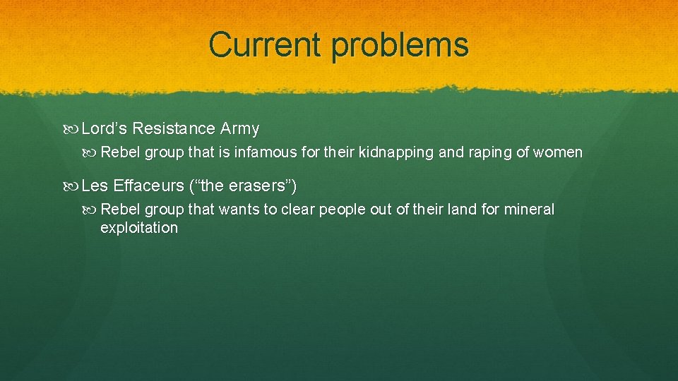 Current problems Lord’s Resistance Army Rebel group that is infamous for their kidnapping and