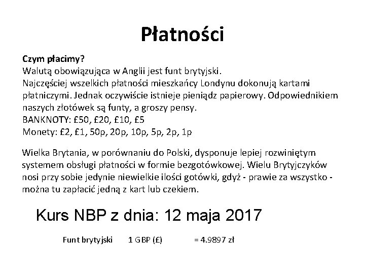 Płatności Czym płacimy? Walutą obowiązująca w Anglii jest funt brytyjski. Najczęściej wszelkich płatności mieszkańcy