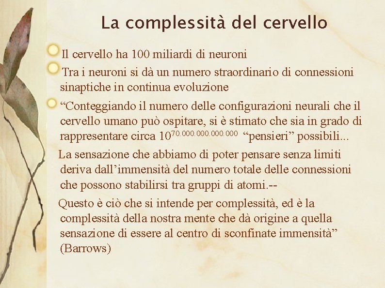 La complessità del cervello Il cervello ha 100 miliardi di neuroni Tra i neuroni