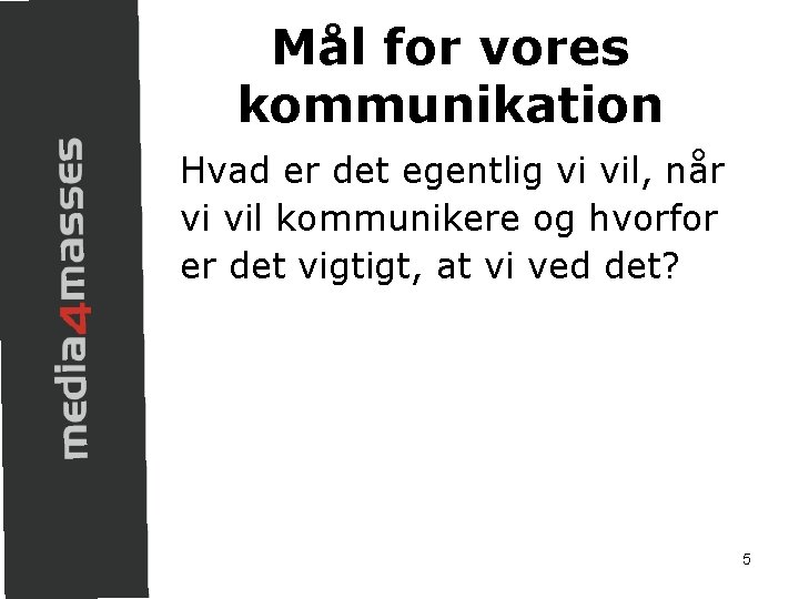 Mål for vores kommunikation Hvad er det egentlig vi vil, når vi vil kommunikere