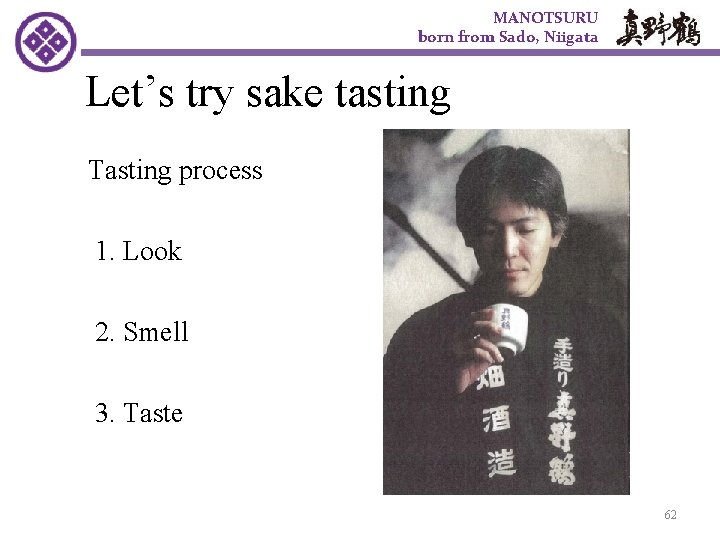 MANOTSURU born from Sado, Niigata Let’s try sake tasting Tasting process 1. Look 2.