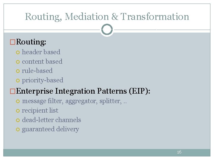 Routing, Mediation & Transformation �Routing: header based content based rule-based priority-based �Enterprise Integration Patterns Routing, Mediation & Transformation �Routing: header based content based rule-based priority-based �Enterprise Integration Patterns