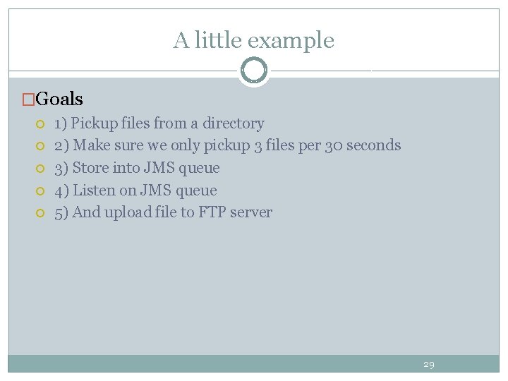 A little example �Goals 1) Pickup files from a directory 2) Make sure we A little example �Goals 1) Pickup files from a directory 2) Make sure we