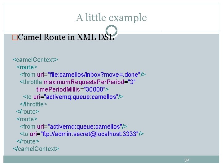A little example �Camel Route in XML DSL <camel. Context> <route> <from uri="file: camellos/inbox? A little example �Camel Route in XML DSL <camel. Context> <route> <from uri="file: camellos/inbox?