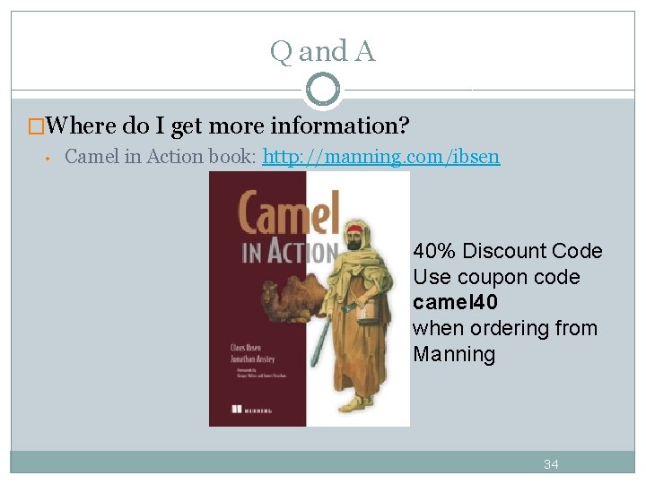 Q and A �Where do I get more information? • Camel in Action book: Q and A �Where do I get more information? • Camel in Action book: