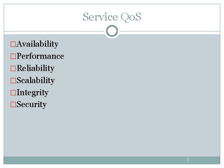 Service Qo. S �Availability �Performance �Reliability �Scalability �Integrity �Security 7 Service Qo. S �Availability �Performance �Reliability �Scalability �Integrity �Security 7