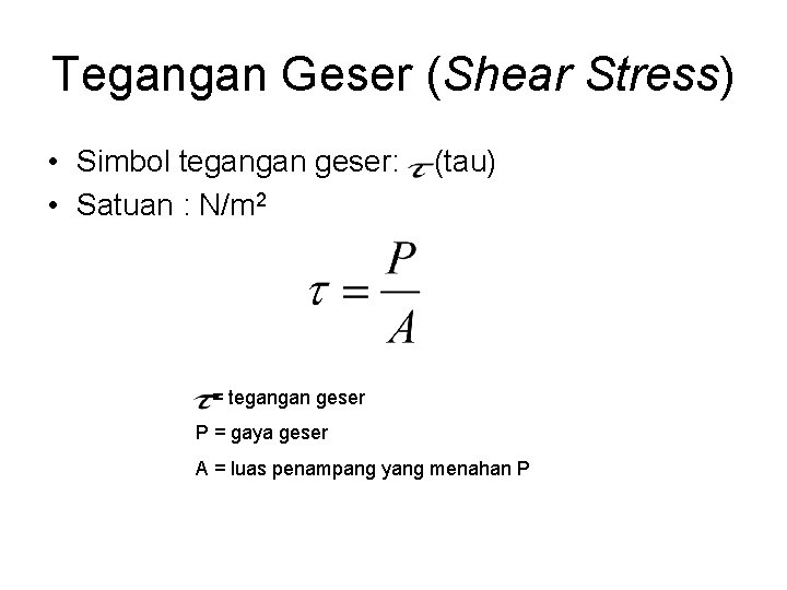 Tegangan Geser (Shear Stress) • Simbol tegangan geser: • Satuan : N/m 2 (tau)