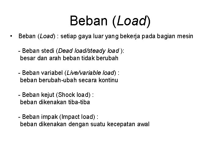 Beban (Load) • Beban (Load) : setiap gaya luar yang bekerja pada bagian mesin