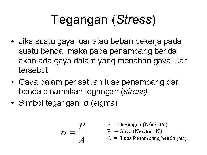 Tegangan (Stress) • Jika suatu gaya luar atau beban bekerja pada suatu benda, maka