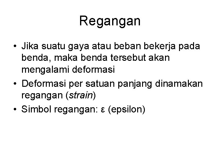 Regangan • Jika suatu gaya atau beban bekerja pada benda, maka benda tersebut akan