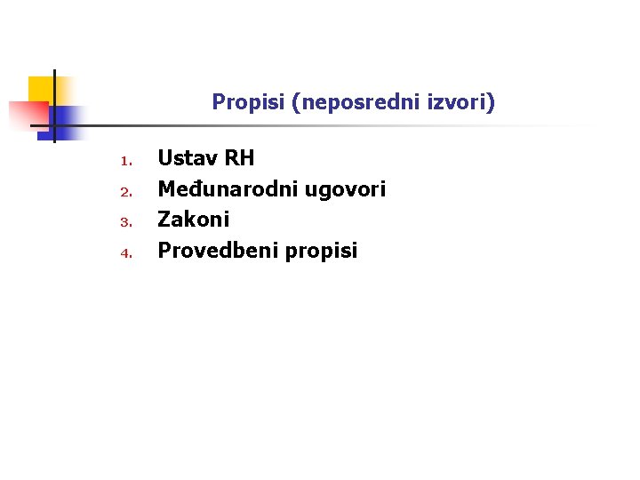 Propisi (neposredni izvori) 1. 2. 3. 4. Ustav RH Međunarodni ugovori Zakoni Provedbeni propisi Propisi (neposredni izvori) 1. 2. 3. 4. Ustav RH Međunarodni ugovori Zakoni Provedbeni propisi