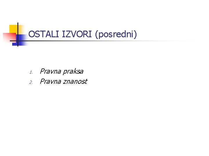 OSTALI IZVORI (posredni) 1. 2. Pravna praksa Pravna znanost OSTALI IZVORI (posredni) 1. 2. Pravna praksa Pravna znanost