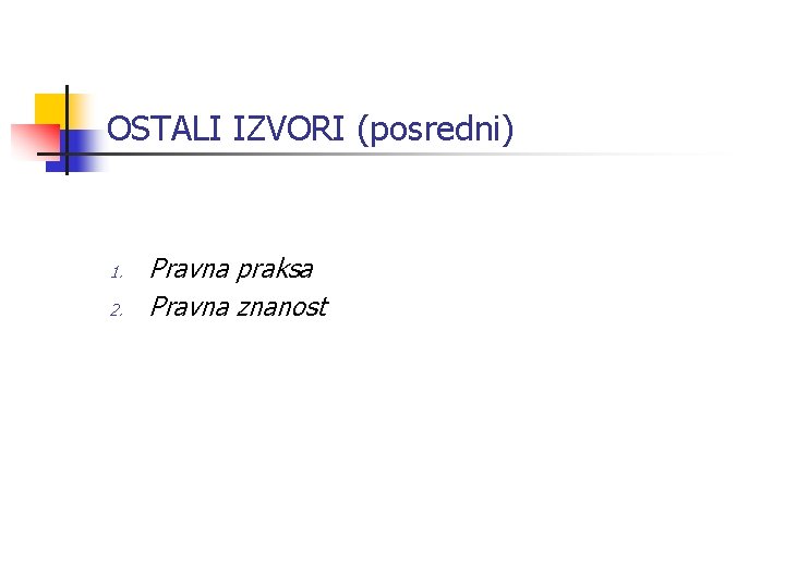 OSTALI IZVORI (posredni) 1. 2. Pravna praksa Pravna znanost 