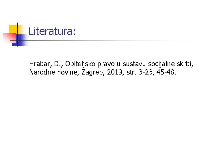 Literatura: Hrabar, D. , Obiteljsko pravo u sustavu socijalne skrbi, Narodne novine, Zagreb, 2019,