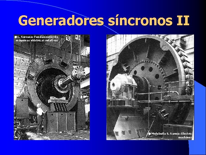 Generadores síncronos II L. Serrano: Fundamentos de máquinas eléctricas rotativas Mulukutla S. Sarma: Electric