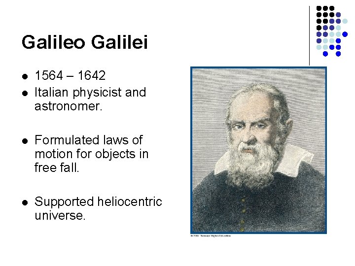 Galileo Galilei l l 1564 – 1642 Italian physicist and astronomer. l Formulated laws Galileo Galilei l l 1564 – 1642 Italian physicist and astronomer. l Formulated laws