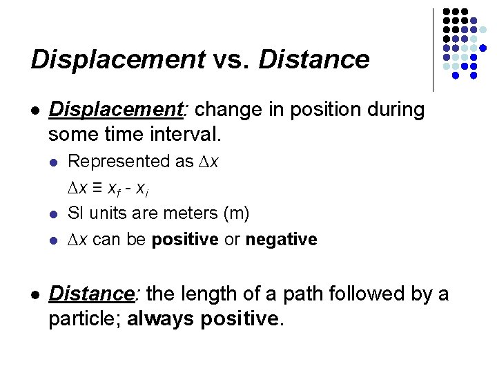 Displacement vs. Distance l Displacement: change in position during some time interval. l l Displacement vs. Distance l Displacement: change in position during some time interval. l l