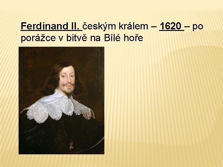 Ferdinand II. českým králem – 1620 – po porážce v bitvě na Bílé hoře
