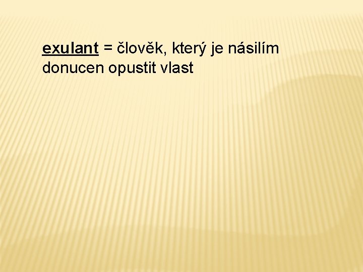 exulant = člověk, který je násilím donucen opustit vlast 