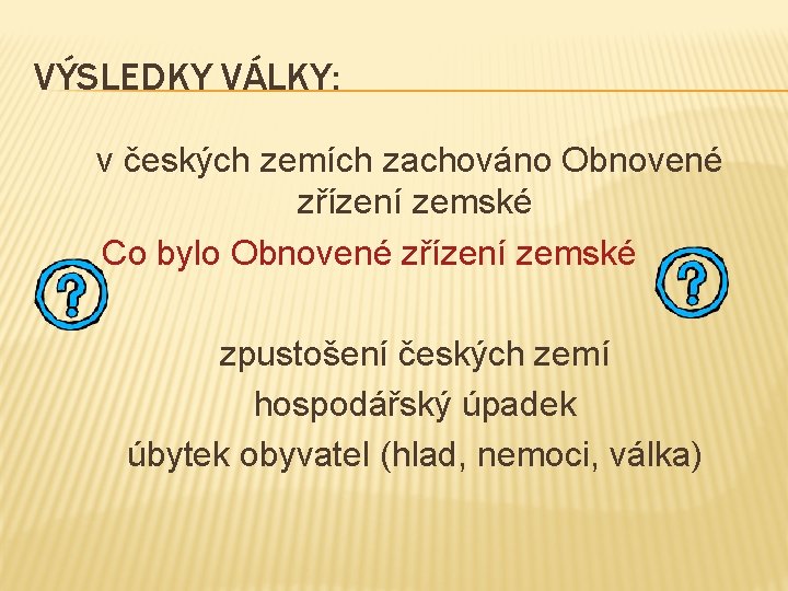 VÝSLEDKY VÁLKY: v českých zemích zachováno Obnovené zřízení zemské Co bylo Obnovené zřízení zemské