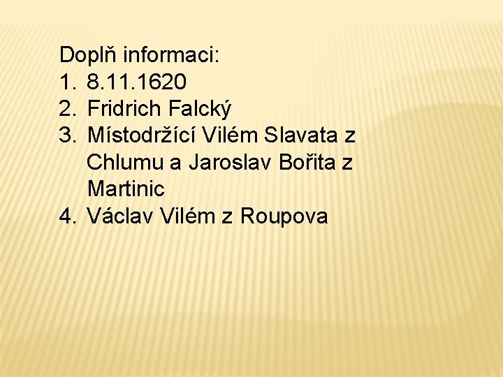 Doplň informaci: 1. 8. 11. 1620 2. Fridrich Falcký 3. Místodržící Vilém Slavata z