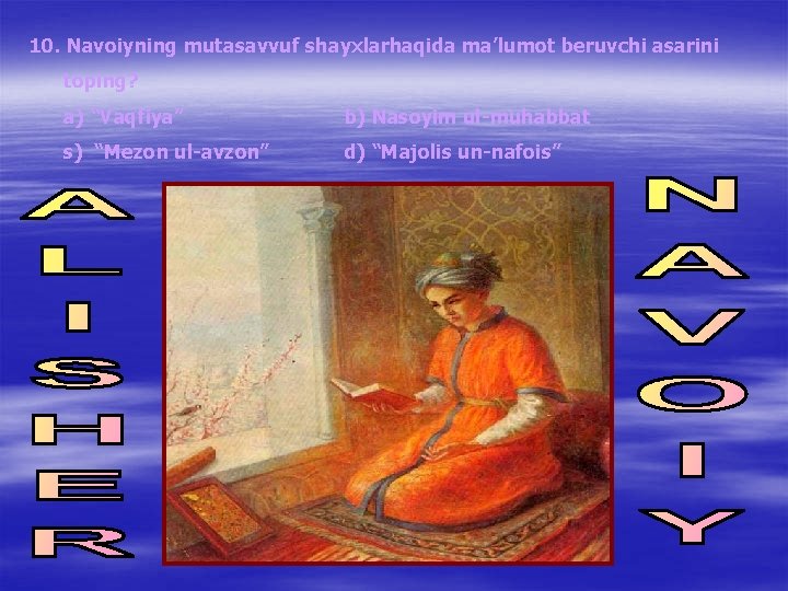 10. Navoiyning mutasavvuf shayxlarhaqida ma’lumot beruvchi asarini toping? a) “Vaqfiya” b) Nasoyim ul-muhabbat s)