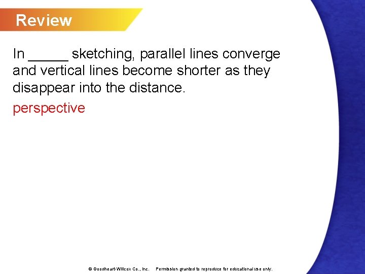 Review In _____ sketching, parallel lines converge and vertical lines become shorter as they