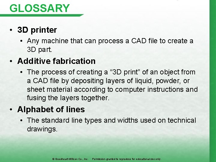 GLOSSARY • 3 D printer • Any machine that can process a CAD file