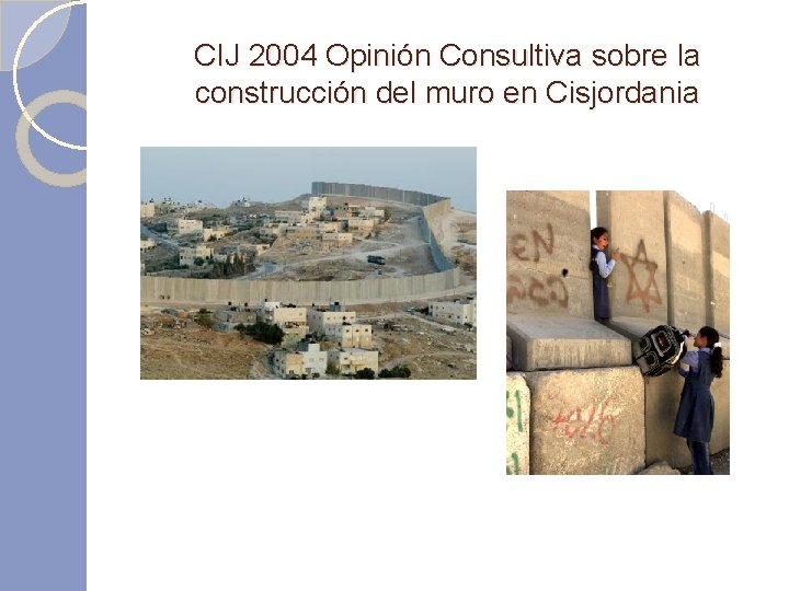 CIJ 2004 Opinión Consultiva sobre la construcción del muro en Cisjordania CIJ 2004 Opinión Consultiva sobre la construcción del muro en Cisjordania