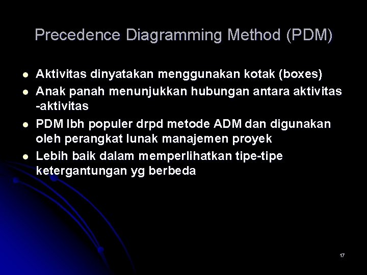Precedence Diagramming Method (PDM) l l Aktivitas dinyatakan menggunakan kotak (boxes) Anak panah menunjukkan