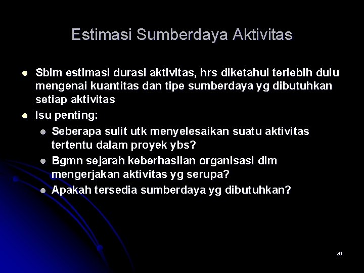 Estimasi Sumberdaya Aktivitas l l Sblm estimasi durasi aktivitas, hrs diketahui terlebih dulu mengenai