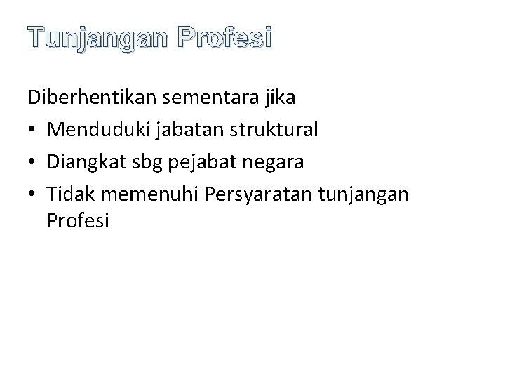 Tunjangan Profesi Diberhentikan sementara jika • Menduduki jabatan struktural • Diangkat sbg pejabat negara