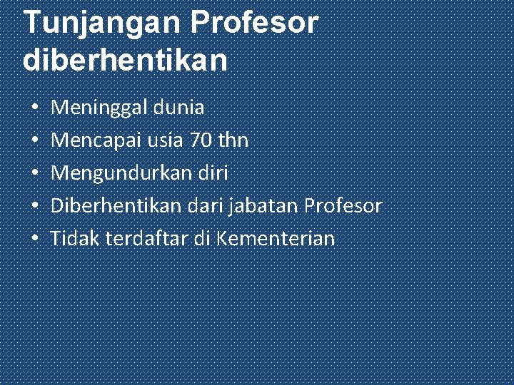 Tunjangan Profesor diberhentikan • • • Meninggal dunia Mencapai usia 70 thn Mengundurkan diri
