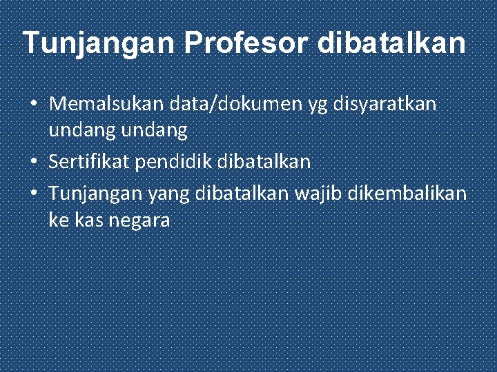 Tunjangan Profesor dibatalkan • Memalsukan data/dokumen yg disyaratkan undang • Sertifikat pendidik dibatalkan •